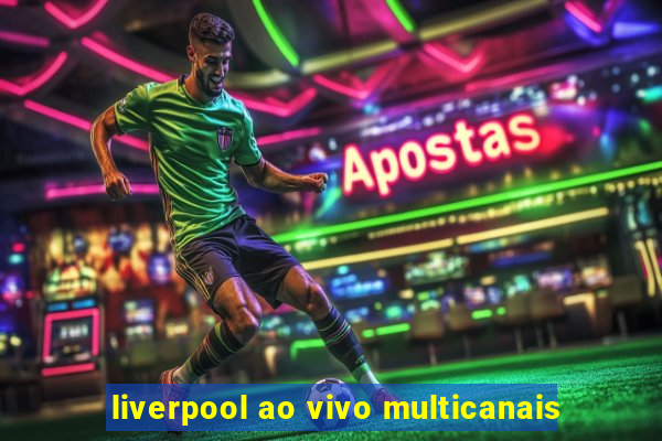 liverpool ao vivo multicanais